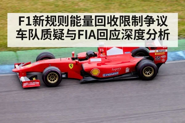 F1新规则能量回收限制争议 车队质疑与FIA回应深度分析